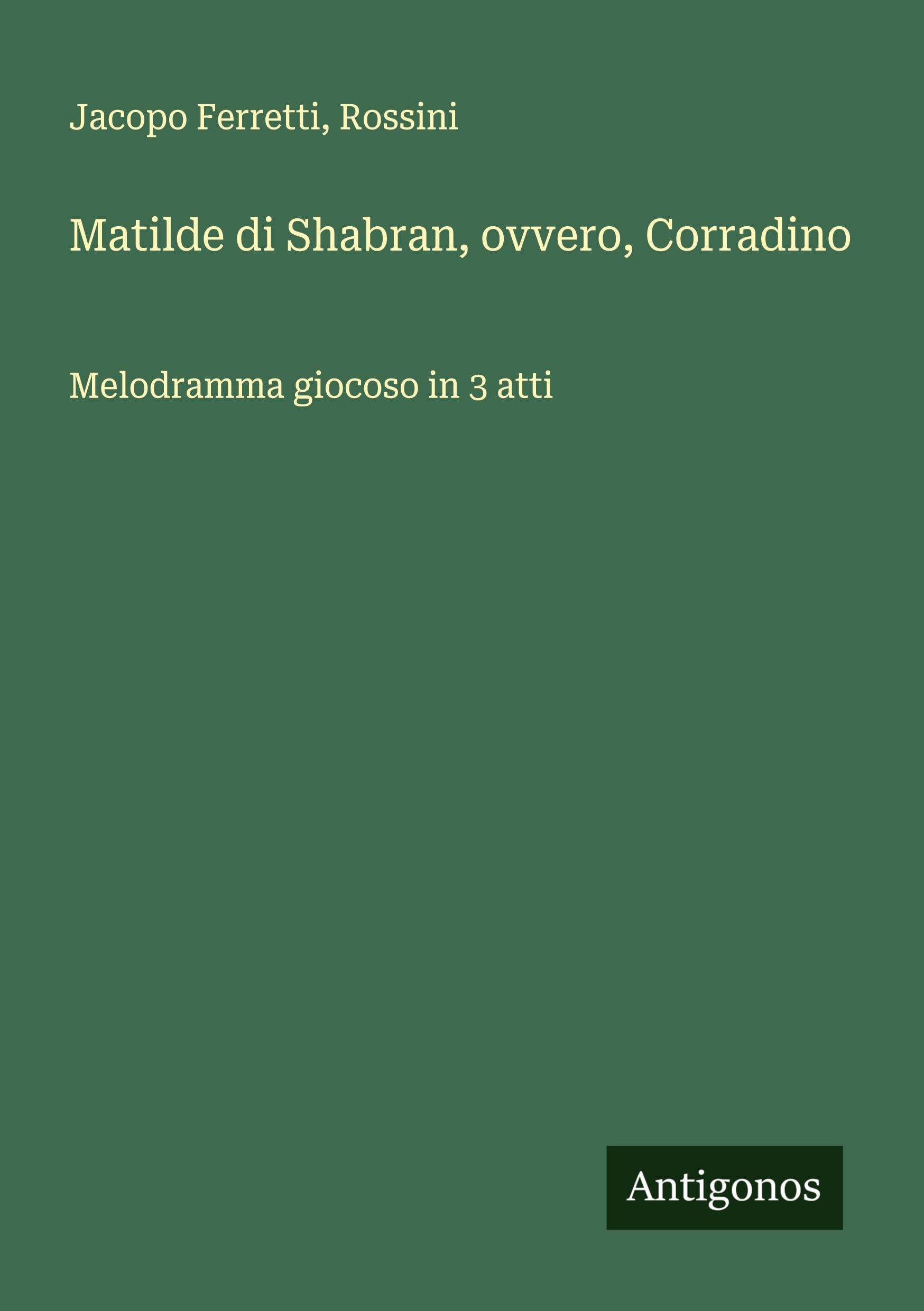 Matilde di Shabran, ovvero, Corradino: Melodramma giocoso in 3 atti