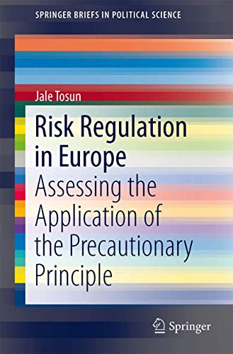 Risk Regulation in Europe: Assessing the Application of the Precautionary Principle (SpringerBriefs in Political Science, Band 3)