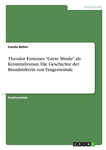 Theodor Fontanes Grete Minde als Kriminalroman. Die Geschichte der Brandstifterin von Tangermünde