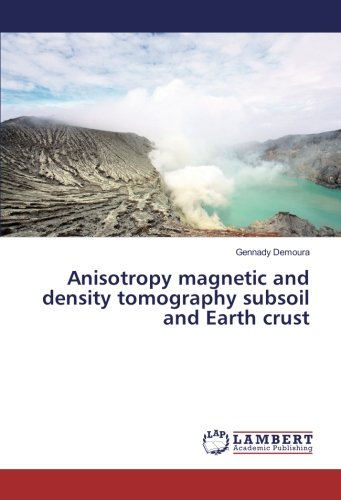 Anisotropy magnetic and density tomography subsoil and Earth crust