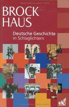 Brockhaus Deutsche Geschichte in Schlaglichtern: Rund 500 Einzeltexte in 17 Kapiteln