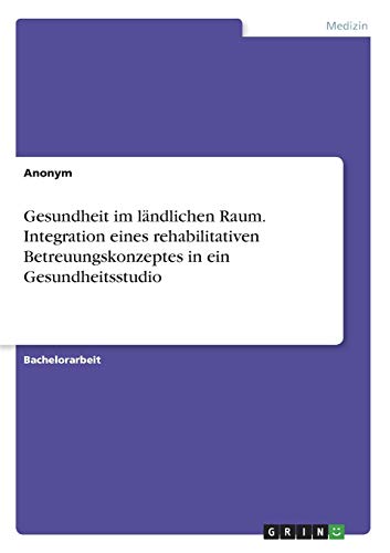 Gesundheit im ländlichen Raum. Integration eines rehabilitativen Betreuungskonzeptes in ein Gesundheitsstudio