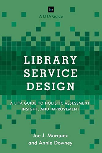 Library Service Design: A LITA Guide to Holistic Assessment, Insight, and Improvement (LITA Guides)