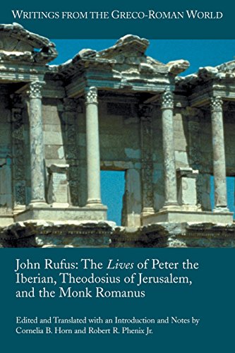 John Rufus: The Lives of Peter the Iberian, Theodosius of Jerusalem, and the Monk Romanus (Writings from the Greco-roman World, Band 24)