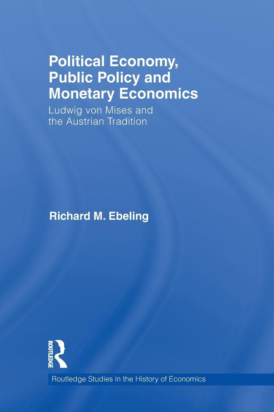 Political Economy, Public Policy and Monetary Economics: Ludwig von Mises and the Austrian Tradition (Routledge Studies in the History of Economics)
