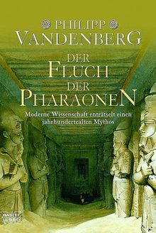 Der Fluch der Pharaonen: Moderne Wissenschaft enträtselt einen jahrhundertealten Mythos: Moderne Wissenschaft enträtselt einen jahrtausendealten Mythos