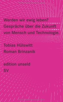 Werden wir ewig leben?: Gespräche über die Zukunft von Mensch und Technologie (edition unseld)