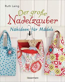 Der große Nadelzauber. Tolle Nähideen für Mädels. Mit und ohne Nähmaschine. Die Nähschule mit 33 bezaubernden Projekten für Anfänger und Kinder ab 8 ... "Nadelzauber" und "Tolle Nähideen für Kinder"