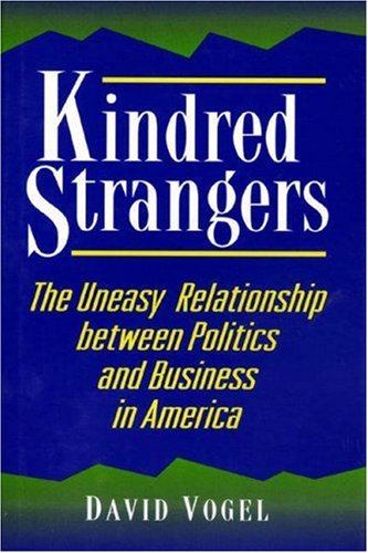 Kindred Strangers: The Uneasy Relationship Between Politics and Business in America (Princeton Studies in American Politics (Hardcover))