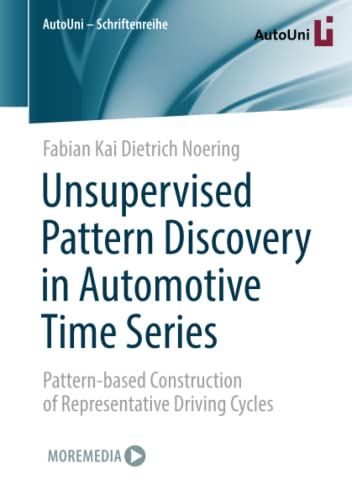 Unsupervised Pattern Discovery in Automotive Time Series: Pattern-based Construction of Representative Driving Cycles (AutoUni – Schriftenreihe, Band 159)