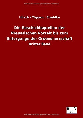 Die Geschichtsquellen der Preussischen Vorzeit bis zum Untergange der Ordensherrschaft: Dritter Band