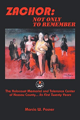 Zachor: Not Only To Remember: The Holocaust Memorial and Tolerance Center of Nassau County . . . Its First Twenty Years