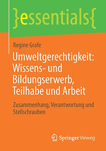 Umweltgerechtigkeit: Wissens- und Bildungserwerb, Teilhabe und Arbeit: Zusammenhang, Verantwortung und Stellschrauben (essentials)