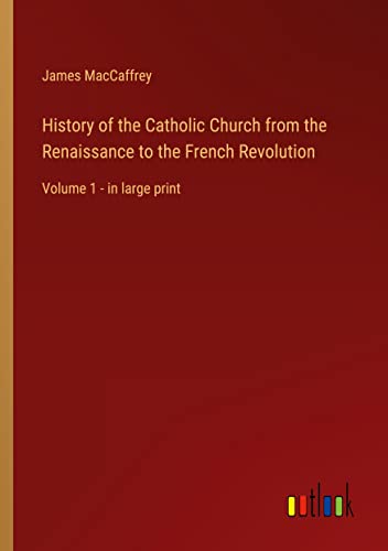 History of the Catholic Church from the Renaissance to the French Revolution: Volume 1 - in large print