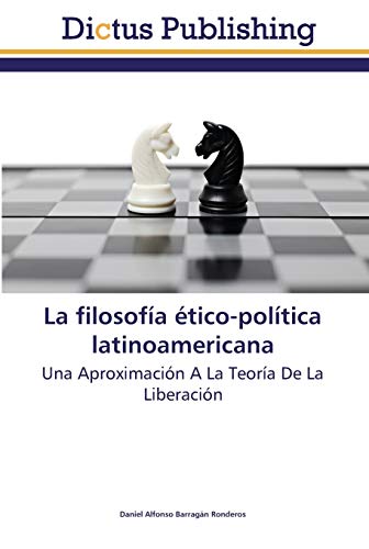 La filosofía ético-política latinoamericana: Una Aproximación A La Teoría De La Liberación