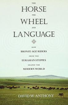 Horse, the Wheel, and Language: How Bronze-Age Riders from the Eurasian Steppes Shaped the Modern World