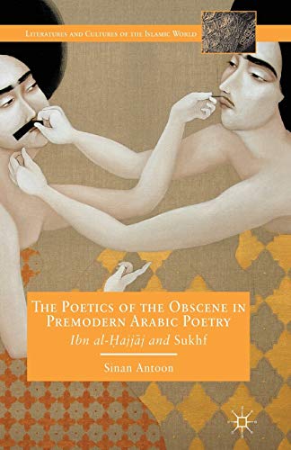 S. Antoon The Poetics Of The Obscene In Premodern Arabic Poetry, Ibn Al-Hajjaj And Sukhf, Ibn Al-?ajj?j And Sukhf (Literatures And Cultures Of The Islamic