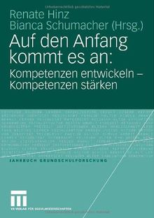 Auf den Anfang kommt es an: Kompetenzen entwickeln - Kompetenzen stärken (Jahrbuch Grundschulforschung)