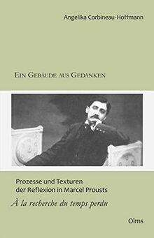 Ein Gebäude aus Gedanken: Prozesse und Texturen der Reflexion in Marcel Prousts "À la recherche du temps perdu" (Romanistische Texte und Studien)