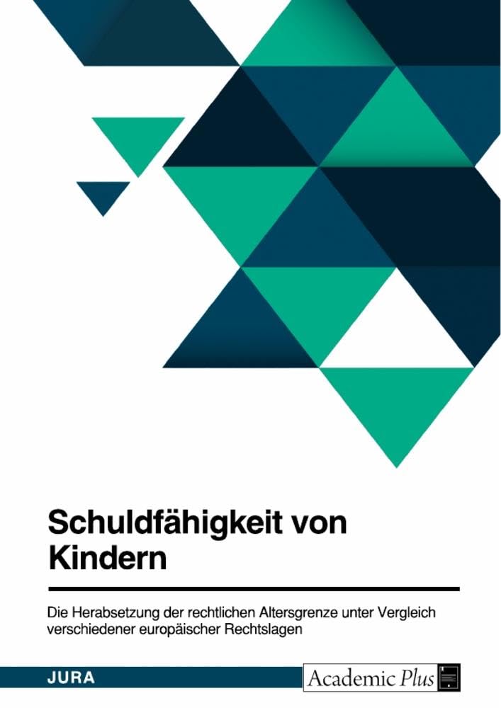 Schuldfähigkeit von Kindern. Die Herabsetzung der rechtlichen Altersgrenze unter Vergleich verschiedener europäischer Rechtslagen: Rechtliche Betrachtung des §19 StGB