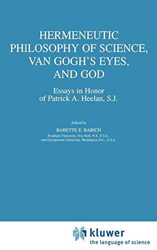 Hermeneutic Philosophy of Science, Van Gogh’s Eyes, and God: Essays in Honor of Patrick A. Heelan, S.J. (Boston Studies in the Philosophy and History of Science, 225, Band 225)