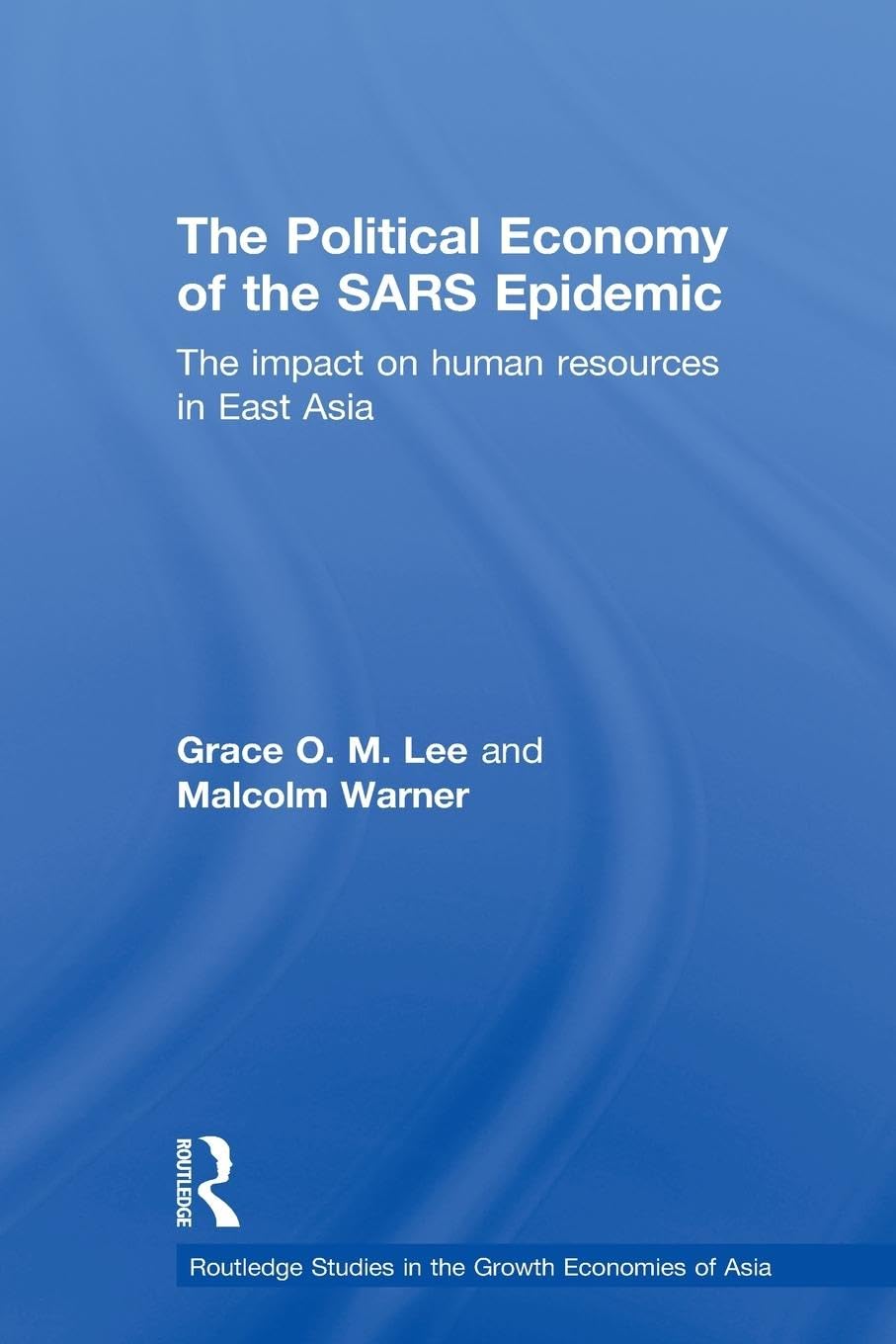 The Political Economy of the SARS Epidemic: The Impact on Human Resources in East Asia (Routledge Studies in the Growth Economies of Asia, Band 76)