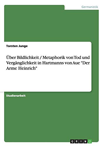 Über Bildlichkeit / Metaphorik von Tod und Vergänglichkeit in Hartmanns von Aue Der Arme Heinrich