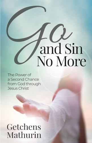 Go, and Sin No More: The Power of a Second Chance from God through Jesus Christ