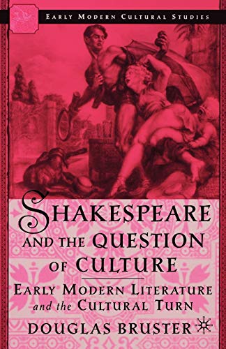 Shakespeare and the Question of Culture: Early Modern Literature and the Cultural Turn (Early Modern Cultural Studies 1500–1700)