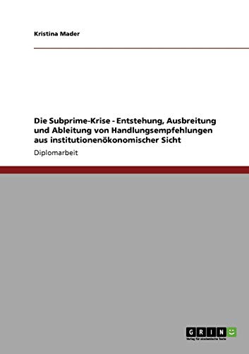 Die Subprime-Krise. Entstehung, Ausbreitung und Ableitung von Handlungsempfehlungen aus institutionenökonomischer Sicht
