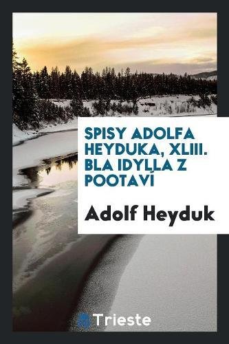 Spisy Adolfa Heyduka, XLIII. B¿la Idylla z Pootaví