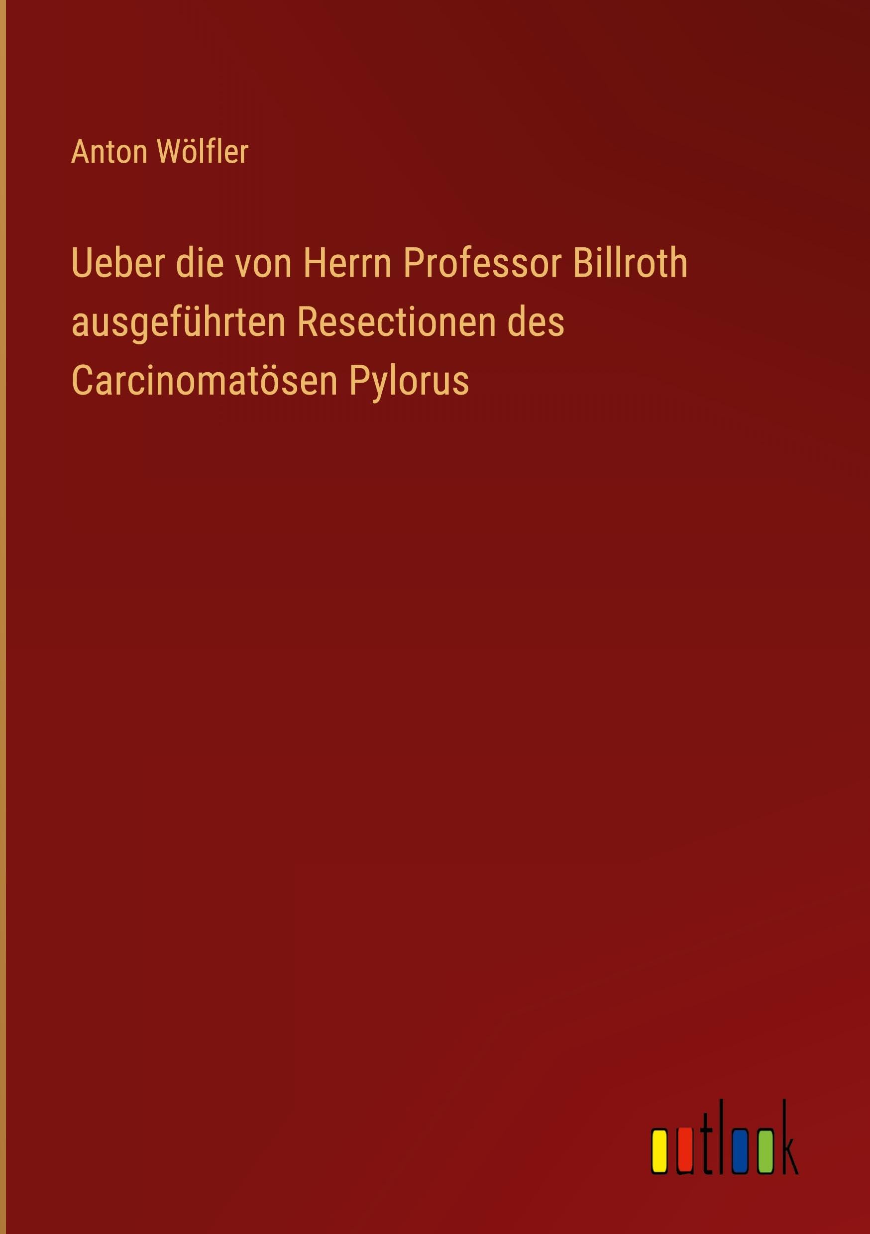 Ueber die von Herrn Professor Billroth ausgeführten Resectionen des Carcinomatösen Pylorus