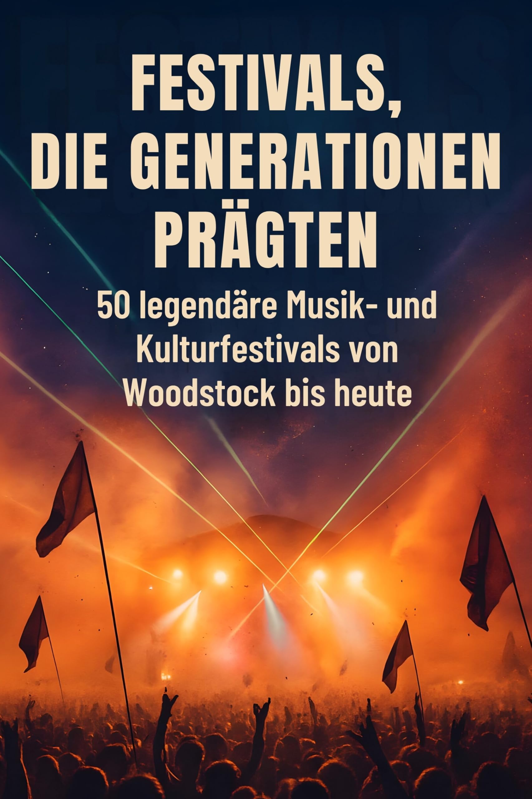 Festivals, die Generationen prägten: 50 legendäre Musik- und Kulturfestivals von Woodstock bis heute