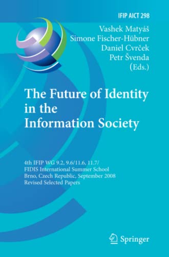 The Future of Identity in the Information Society: 4th IFIP WG 9.2, 9.6, 11.6, 11.7/FIDIS International Summer School, Brno, Czech Republic, September ... and Communication Technology, Band 298)