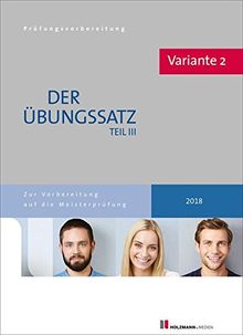 Der Übungssatz Teil III der Meisterprüfung mit Lösungsvorschlägen - Variante 2: Zur Vorbereitung auf die Meisterprüfung Teil III