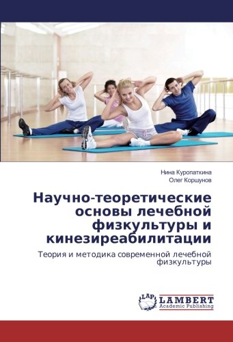 Научно-теоретические основы лечебной физкультуры и кинезиреабилитации: Теория и методика современной лечебной физкультуры: Teoriq i metodika sowremennoj lechebnoj fizkul'tury