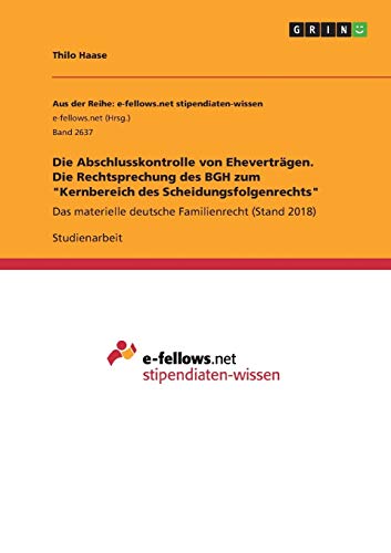 Die Abschlusskontrolle von Eheverträgen. Die Rechtsprechung des BGH zum Kernbereich des Scheidungsfolgenrechts: Das materielle deutsche Familienrecht (Stand 2018)