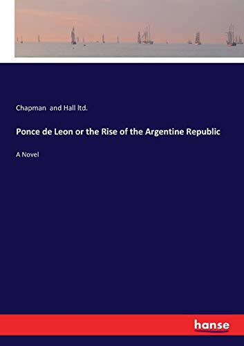 Ponce de Leon or the Rise of the Argentine Republic: A Novel