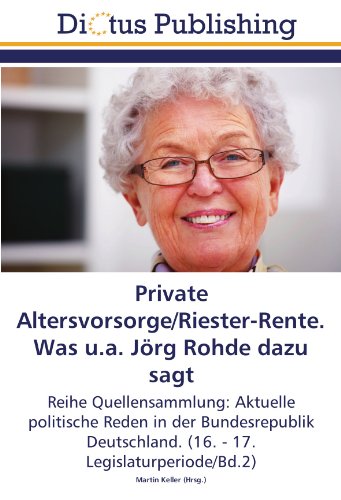 Private Altersvorsorge/Riester-Rente. Was u.a. Jörg Rohde dazu sagt: Reihe Quellensammlung: Aktuelle politische Reden in der Bundesrepublik Deutschland. (16. - 17. Legislaturperiode/Bd.2)