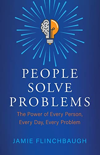 People Solve Problems: The Power of Every Person, Every Day, Every Problem