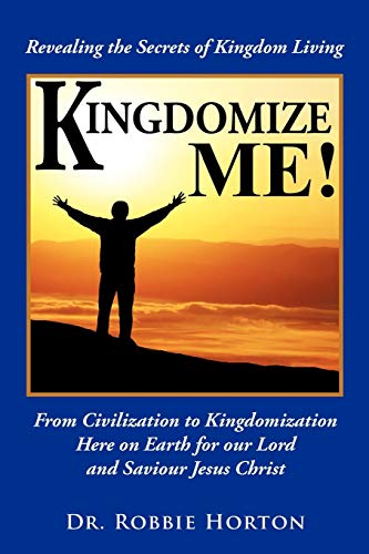 Kingdomize Me!: From Civilization to Kingdomization Here on Earth for our Lord and Saviour Jesus Christ