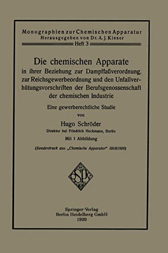 Die Chemischen Apparate In Ihrer Beziehung Zur Dampffaßverordnung, Zur Reichsgewerbeordnung Und Den Unfallverhütungsvorschriften Der Berufsgenossen: ... (Monographien zur Chemischen Apparatur)