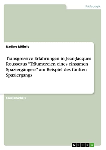 Transgressive Erfahrungen in Jean-Jacques Rousseaus Träumereien eines einsamen Spaziergängers am Beispiel des fünften Spaziergangs