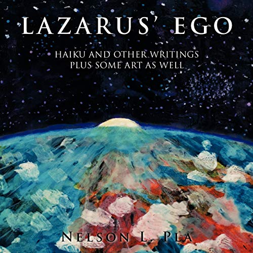 Lazarus' Ego: Haiku and Other Writings, Plus Some Art as Well: Haikus and Other Writings, Plus Some Art As Well