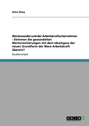 Wertewandel und der Arbeitskraftunternehmer - Stimmen die gewandelten Wertorientierungen mit dem Idealtypus der neuen Grundform der Ware Arbeitskraft überein?