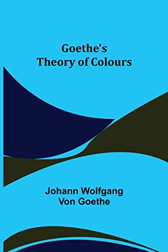 Goethe, Johann Wolfgang von Goethe's Theory Of Colours