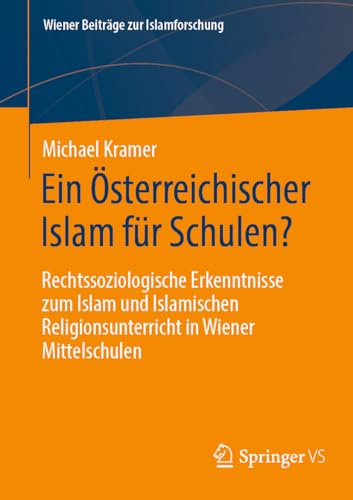 Ein Österreichischer Islam für Schulen?: Rechtssoziologische Erkenntnisse zum Islam und Islamischen Religionsunterricht in Wiener Mittelschulen (Wiener Beiträge zur Islamforschung)