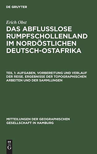 Aufgaben, Vorbereitung und Verlauf der Reise. Ergebnisse der topographischen Arbeiten und der Sammlungen (Mitteilungen der Geographischen Gesellschaft in Hamburg, 29, 1)