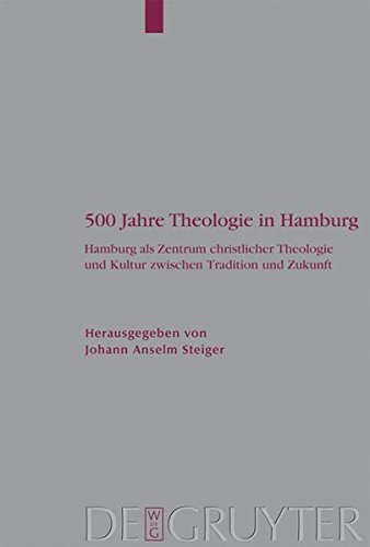 500 Jahre Theologie in Hamburg: Hamburg als Zentrum christlicher Theologie und Kultur zwischen Tradition und Zukunft. Mit einem Verzeichnis sämtlicher ... (Arbeiten zur Kirchengeschichte, Band 95)