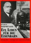 Julius Dorpmüller - Ein Leben für die Eisenbahn: Biographie - Erinnerungen - Zeittendenzen